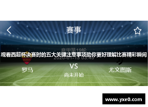 观看西超杯决赛时的五大关键注意事项助你更好理解比赛精彩瞬间